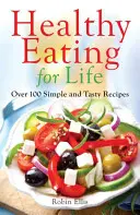 Zdravé stravovanie pre život - viac ako 100 jednoduchých a chutných receptov - Healthy Eating for Life - Over 100 Simple and Tasty Recipes