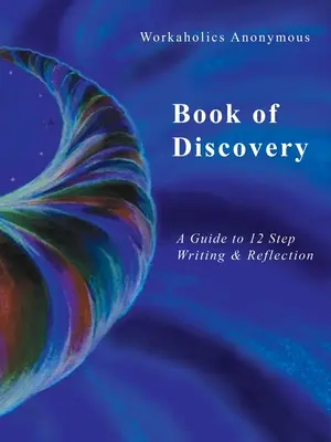 Anonymní workoholici Kniha objavov: Sprievodca písaním a premýšľaním v 12 krokoch - Workaholics Anonymous Book of Discovery: A Guide to 12 Step Writing & Reflection