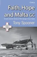Viera, nádej a Malta - Pozemní a leteckí hrdinovia ostrova George Cross - Faith, Hope and Malta - Ground and Air Heroes of the George Cross Island