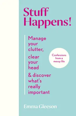 Stuff Happens!: Vydržte s neporiadkom, vyčistite si hlavu a objavte, čo je naozaj dôležité - Stuff Happens!: Manage Your Clutter, Clear Your Head & Discover What's Really Important