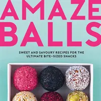 Amaze-Balls - Sladké a slané recepty na energetické guľôčky a zdravé občerstvenie na zahryznutie - Amaze-Balls - Sweet and Savoury Recipes for Energy Balls and Healthy Bite-Sized Snacks