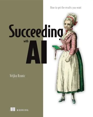 Úspech s umelou inteligenciou: Ako dosiahnuť, aby umelá inteligencia fungovala vo vašom podniku - Succeeding with AI: How to Make AI Work for Your Business