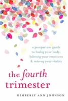 Štvrtý trimester: Po pôrode: Sprievodca uzdravením tela, vyrovnaním emócií a obnovením vitality - The Fourth Trimester: A Postpartum Guide to Healing Your Body, Balancing Your Emotions, and Restoring Your Vitality