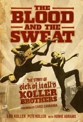 Krv a pot: Príbeh bratov Kollerovcov Sick of It All - The Blood and the Sweat: The Story of Sick of It All's Koller Brothers