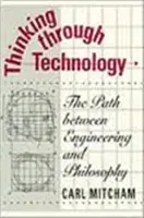 Thinking Through Technology: Cesta medzi inžinierstvom a filozofiou - Thinking Through Technology: The Path Between Engineering and Philosophy