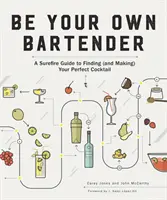 Buďte svojím vlastným barmanom: Ako nájsť (a pripraviť) svoj dokonalý koktail - Be Your Own Bartender: A Surefire Guide to Finding (and Making) Your Perfect Cocktail