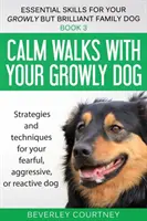 Pokojné prechádzky s vaším psom Growlym: Stratégie a techniky pre vášho bojazlivého, agresívneho alebo reaktívneho psa - Calm walks with your Growly Dog: Strategies and techniques for your fearful, aggressive, or reactive dog