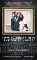 Ako sa dostať do Bieleho domu: Neodolateľná dievčina z malého mesta: Príbeh prezidentov, gangstrov a špiónov zblízka a zblízka - How to Break Into the White House: An Irrepressible Small-Town Girl's Up-Close and Personal Tale of Presidents, Gangsters and Spies