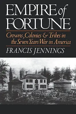 Ríša šťastia: Kráľovstvá, kolónie a kmene v sedemročnej vojne v Amerike - Empire of Fortune: Crowns, Colonies, and Tribes in the Seven Years War in America