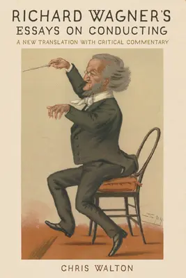 Eseje Richarda Wagnera o dirigovaní: Nový preklad s kritickým komentárom - Richard Wagner's Essays on Conducting: A New Translation with Critical Commentary