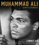 Muhammad Ali bez filtrácie: Vzácne, ikonické a oficiálne autorizované fotografie najväčšieho - Muhammad Ali Unfiltered: Rare, Iconic, and Officially Authorized Photos of the Greatest