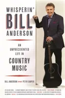 Šepkajúci Bill Anderson: Nevídaný život v country hudbe - Whisperin' Bill Anderson: An Unprecedented Life in Country Music