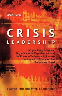 Krízové vedenie: Využitie vojenských skúseností, organizačných skúseností a sily vplyvu na zníženie vplyvu chaosu na spoločnosť - Crisis Leadership: Using Military Lessons, Organizational Experiences, and the Power of Influence to Lessen the Impact of Chaos on the Pe