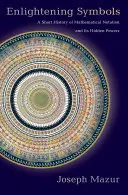 Osvetľujúce symboly: Krátka história matematického zápisu a jeho skrytých schopností - Enlightening Symbols: A Short History of Mathematical Notation and Its Hidden Powers