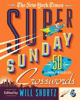 The New York Times Super nedeľné krížovky 6. diel: 50 nedeľných hádaniek - The New York Times Super Sunday Crosswords Volume 6: 50 Sunday Puzzles