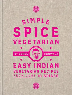 Jednoduché korenie Vegetarián: Jednoduché indické vegetariánske recepty len z 10 korenín - Simple Spice Vegetarian: Easy Indian Vegetarian Recipes from Just 10 Spices