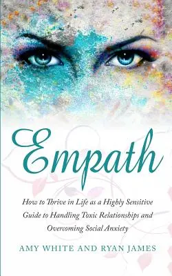 Empath: Ako prosperovať v živote ako vysoko citlivý človek - sprievodca zvládaním toxických vzťahov a prekonávaním sociálnej úzkosti (Emp - Empath: How to Thrive in Life as a Highly Sensitive - Guide to Handling Toxic Relationships and Overcoming Social Anxiety (Emp