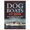 Dog Boats at War: A History of the Operations of the Royal Navy Class D Fairmile Motor Torpedo Boats and Motor Gunboats, 1939-1945 (Psí člny vo vojne: História operácií motorových torpédových člnov a motorových delových člnov kráľovského námorníctva triedy D, 1939-1945) - Dog Boats at War: A History of the Operations of the Royal Navy D Class Fairmile Motor Torpedo Boats and Motor Gunboats, 1939-1945