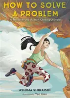 Ako vyriešiť problém: Vzostup (a pády) horolezeckého šampióna - How to Solve a Problem: The Rise (and Falls) of a Rock-Climbing Champion