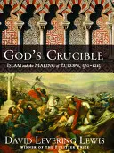 Boží téglik: Islam a formovanie Európy v rokoch 570-1215 - God's Crucible: Islam and the Making of Europe, 570-1215