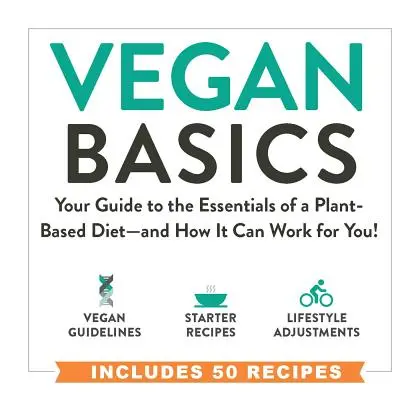 Vegánske základy: Vegánske základy: Váš sprievodca základmi rastlinnej stravy - a ako vám môže vyhovovať! - Vegan Basics: Your Guide to the Essentials of a Plant-Based Diet--And How It Can Work for You!