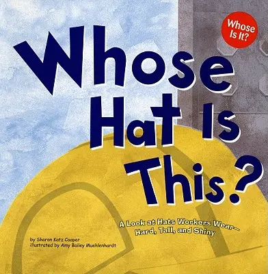 Čí je to klobúk? Ktorý klobúk: pohľad na klobúky, ktoré nosia pracovníci - tvrdé, vysoké a lesklé - Whose Hat Is This?: A Look at Hats Workers Wear - Hard, Tall, and Shiny