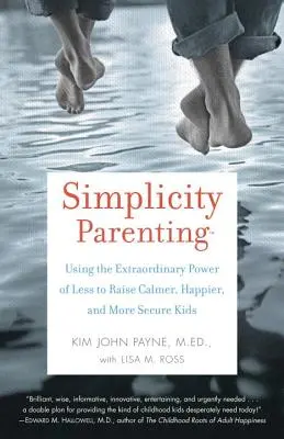 Jednoduché rodičovstvo: Vychovávajte pokojnejšie, šťastnejšie a bezpečnejšie deti pomocou výnimočnej sily menšieho množstva - Simplicity Parenting: Using the Extraordinary Power of Less to Raise Calmer, Happier, and More Secure Kids