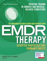 Terapia desenzibilizáciou a reprocesingom očnými pohybmi (Emdr) Skriptované protokoly a súhrnné hárky: Liečba traumy v somatických a lekárskych súvisiacich kon - Eye Movement Desensitization and Reprocessing (Emdr) Therapy Scripted Protocols and Summary Sheets: Treating Trauma in Somatic and Medical Related Con