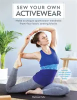 Ušite si vlastné aktívne oblečenie: Vyrobte si jedinečný športový šatník zo štyroch základných šijacích blokov - Sew Your Own Activewear: Make a Unique Sportswear Wardrobe from Four Basic Sewing Blocks