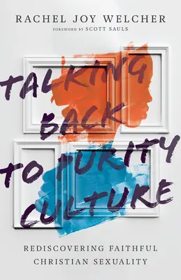 Hovoriť späť ku kultúre čistoty: Znovuobjavenie vernej kresťanskej sexuality - Talking Back to Purity Culture: Rediscovering Faithful Christian Sexuality