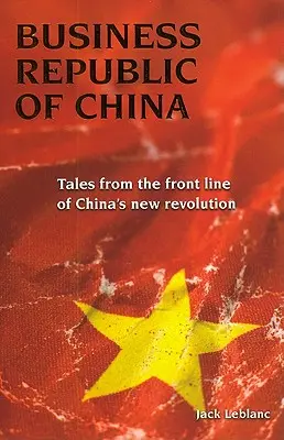 Podnikanie v Čínskej republike: Príbehy z prvej línie novej čínskej revolúcie - Business Republic of China: Tales from the Front Line of China's New Revolution