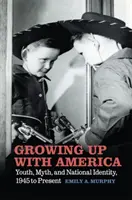 Vyrastať s Amerikou: Mládež, mýtus a národná identita, 1945 až súčasnosť - Growing Up with America: Youth, Myth, and National Identity, 1945 to Present
