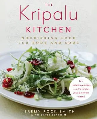 Kuchyňa Kripalu: Výživné jedlo pre telo a dušu: kuchárska kniha - The Kripalu Kitchen: Nourishing Food for Body and Soul: A Cookbook