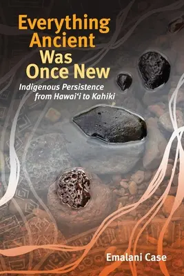 Všetko staré bolo kedysi nové: Domorodé pretrvávanie od Havajských ostrovov po Kahiki - Everything Ancient Was Once New: Indigenous Persistence from Hawaiʻi to Kahiki