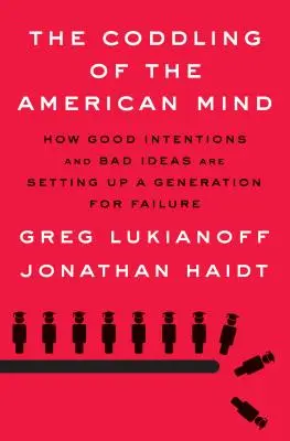 Rozmaznávanie americkej mysle: Ako dobré úmysly a zlé nápady pripravujú generáciu na neúspech - The Coddling of the American Mind: How Good Intentions and Bad Ideas Are Setting Up a Generation for Failure