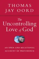 Nekontrolovateľná Božia láska: Otvorená a vzťahová správa o prozreteľnosti - The Uncontrolling Love of God: An Open and Relational Account of Providence