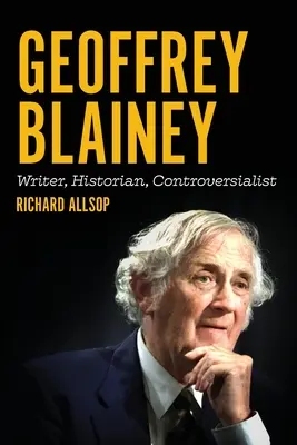 Geoffrey Blainey: spisovateľ, historik, kontroverzný autor - Geoffrey Blainey: Writer, Historian, Controversialist