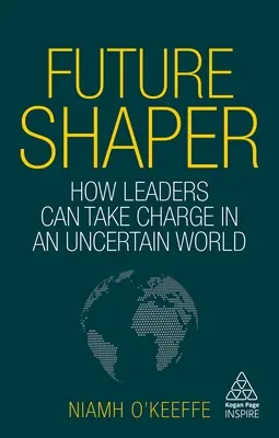 Tvorca budúcnosti: Ako môžu lídri prevziať zodpovednosť v neistom svete - Future Shaper: How Leaders Can Take Charge in an Uncertain World