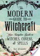 Moderný sprievodca čarodejníctvom: Moderná príručka: Váš kompletný sprievodca čarodejnicami, čarodejníkmi a kúzlami - The Modern Guide to Witchcraft: Your Complete Guide to Witches, Covens, and Spells