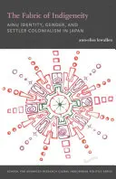 The Fabric of Indigeneity: Ainu Identita, rod a osadnícky kolonializmus v Japonsku - The Fabric of Indigeneity: Ainu Identity, Gender, and Settler Colonialism in Japan