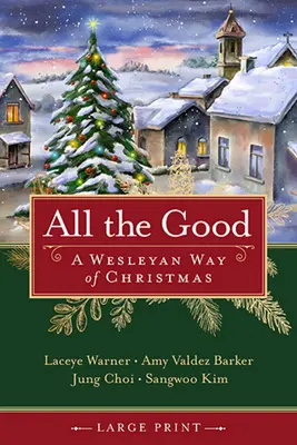 Všetko dobré: Wesleyánsky spôsob Vianoc - All the Good: A Wesleyan Way of Christmas