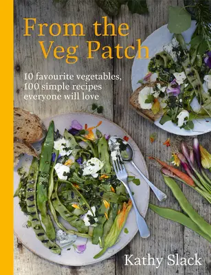 Zo zeleninového záhonu: 10 obľúbených druhov zeleniny, 100 jednoduchých receptov, ktoré si zamiluje každý - From the Veg Patch: 10 Favourite Vegetables, 100 Simple Recipes Everyone Will Love