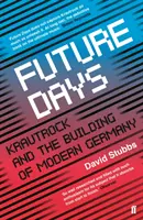 Budúce dni - Krautrock a budovanie moderného Nemecka (Stubbs David (Associate Editor)) - Future Days - Krautrock and the Building of Modern Germany (Stubbs David (Associate Editor))