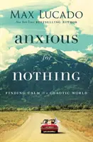 Anxious for Nothing: Finding Calm in a Chaotic World (Úzkosť z ničoho: Hľadanie pokoja v chaotickom svete) - Anxious for Nothing: Finding Calm in a Chaotic World