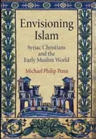 Envisioning Islam: Sýrski kresťania a raný moslimský svet - Envisioning Islam: Syriac Christians and the Early Muslim World