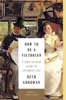 Ako byť viktoriánom: Sprievodca viktoriánskym životom od úsvitu do súmraku - How to Be a Victorian: A Dawn-To-Dusk Guide to Victorian Life