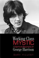 Mystik robotníckej triedy: Duchovný životopis Georgea Harrisona - Working Class Mystic: A Spiritual Biography of George Harrison