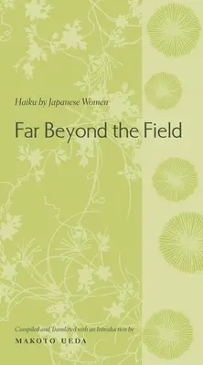 Ďaleko za hranicami poľa: Haiku japonských žien: Antológia japonských haikuistiek - Far Beyond the Field: Haiku by Japanese Women: An Anthology