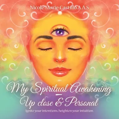 Moje duchovné prebudenie - zblízka a osobne: Zapáľte svoje zámery, zvýraznite svoju intuíciu. - My Spiritual Awakening - up Close & Personal: Ignite Your Intentions, Heighten Your Intuition.