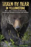 Zaberá ho medveď v Yellowstone: Viac ako storočie strastiplných stretnutí grizlyov s ľuďmi - Taken by Bear in Yellowstone: More Than a Century of Harrowing Encounters between Grizzlies and Humans